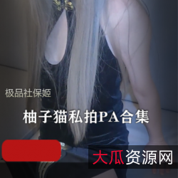极品社保姬柚子猫私拍PA合集:暧昧颜值+肉肉,被美色夹住的感觉