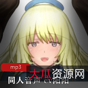 绅士福利cv阳阳A失眠R合集，R18级别，酥酥麻麻的妹子声音，浮力音频，火辣对白，B站热门作品，黑夜必备！下载推荐