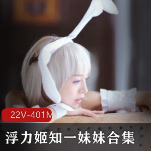 知一妹妹：轻口味重系列，浮力姬，奶牛级魔鬼身材，精品作品，401M视频下载