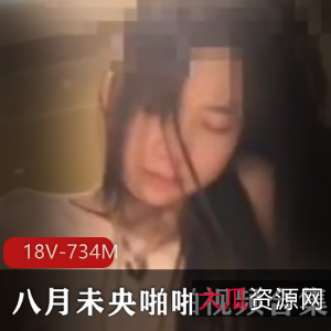 八月未央视频作品合集：18个视频，734兆，画质模糊
