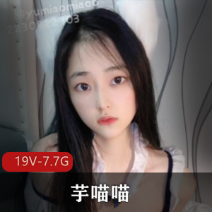 芋喵喵独家自拍收藏版资源，19V-7.7G全程无男主，炒价400大洋！快来观看下载！