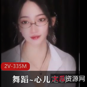 舞蹈直播心儿定制最新合集2V335M，眼镜杀伤力超强