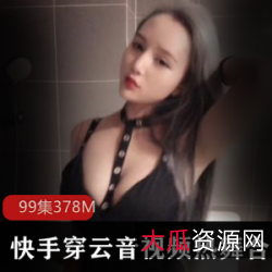 网红快手私拍穿云音光光舞合集99V378M，经典作品整合